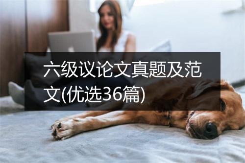 六级议论文真题及范文(优选36篇)