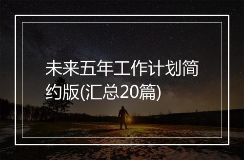 未来五年工作计划简约版(汇总20篇)