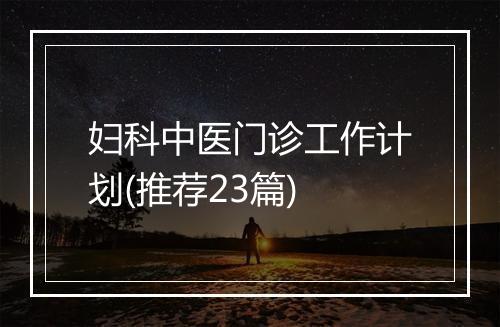 妇科中医门诊工作计划(推荐23篇)