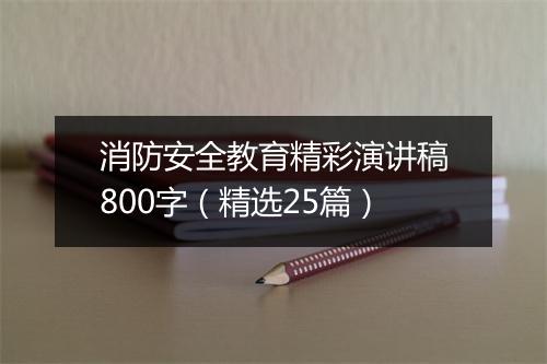 消防安全教育精彩演讲稿800字（精选25篇）