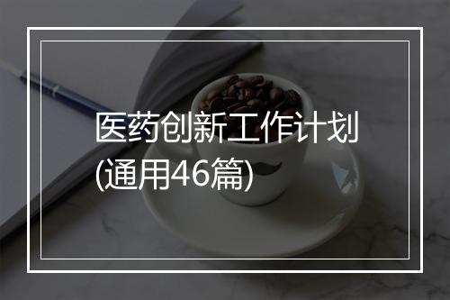 医药创新工作计划(通用46篇)