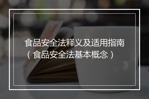 食品安全法释义及适用指南（食品安全法基本概念）