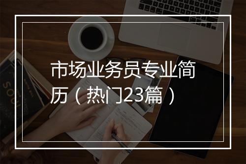 市场业务员专业简历（热门23篇）