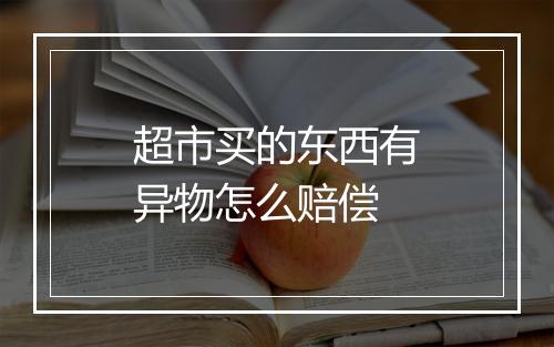 超市买的东西有异物怎么赔偿