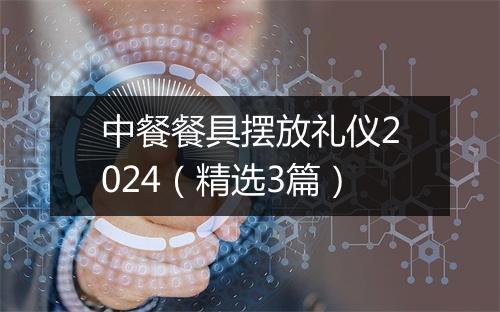 中餐餐具摆放礼仪2024（精选3篇）