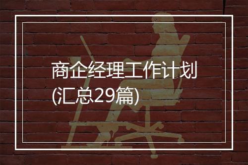 商企经理工作计划(汇总29篇)
