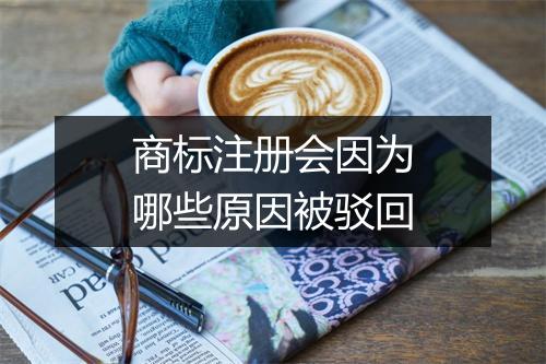 商标注册会因为哪些原因被驳回