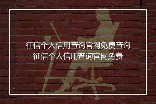 征信个人信用查询官网免费查询，征信个人信用查询官网免费