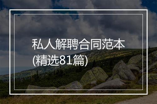 私人解聘合同范本(精选81篇)