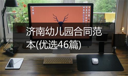 济南幼儿园合同范本(优选46篇)