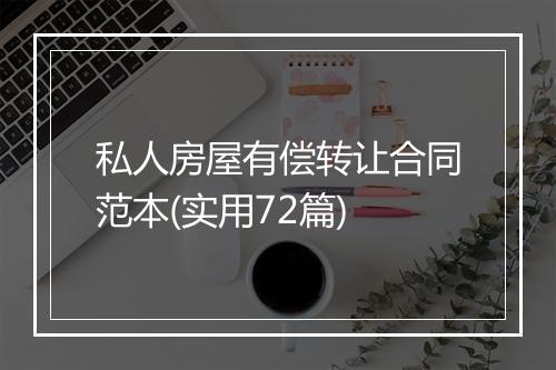 私人房屋有偿转让合同范本(实用72篇)