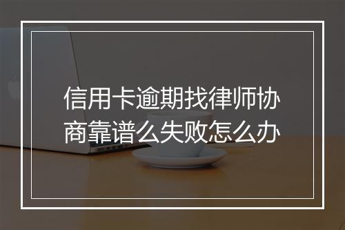 信用卡逾期找律师协商靠谱么失败怎么办