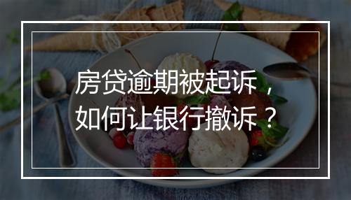 房贷逾期被起诉，如何让银行撤诉？