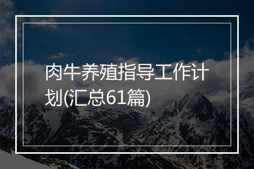 肉牛养殖指导工作计划(汇总61篇)