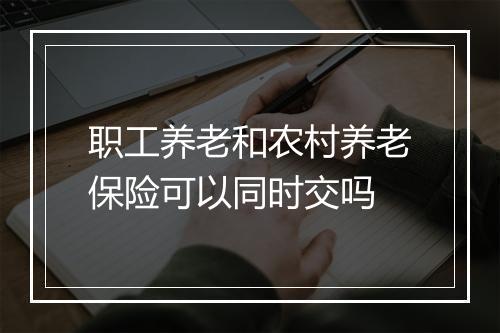 职工养老和农村养老保险可以同时交吗