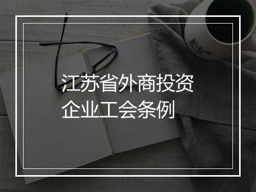 江苏省外商投资企业工会条例