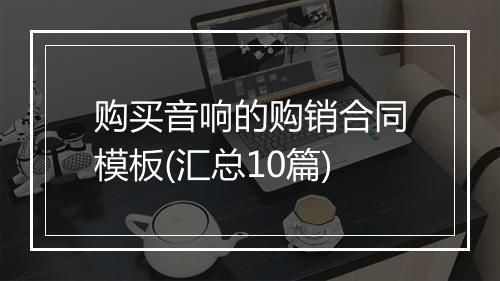 购买音响的购销合同模板(汇总10篇)
