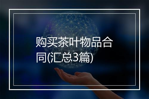 购买茶叶物品合同(汇总3篇)