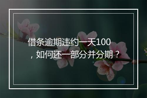 借条逾期违约一天100，如何还一部分并分期？