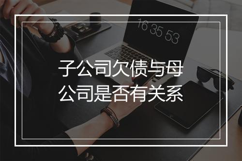 子公司欠债与母公司是否有关系