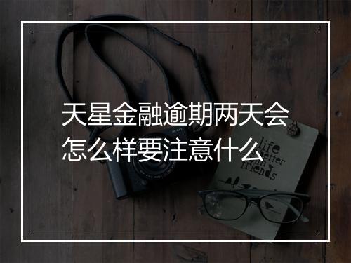 天星金融逾期两天会怎么样要注意什么