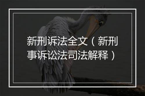 新刑诉法全文（新刑事诉讼法司法解释）