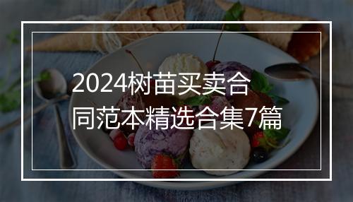 2024树苗买卖合同范本精选合集7篇