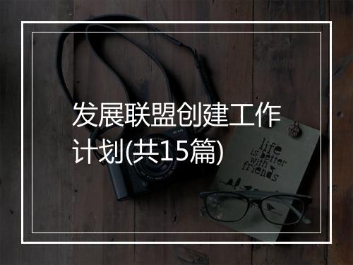 发展联盟创建工作计划(共15篇)