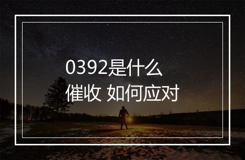 0392是什么催收 如何应对