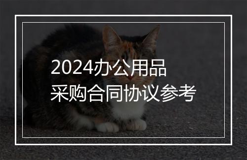2024办公用品采购合同协议参考