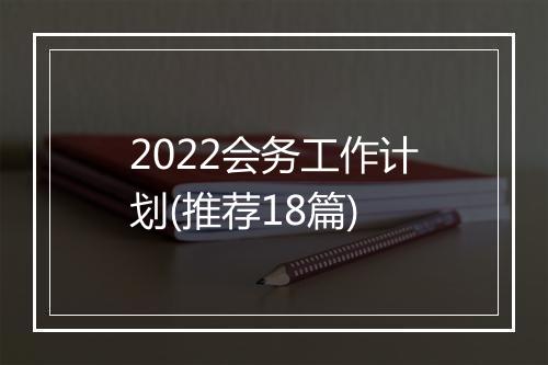 2022会务工作计划(推荐18篇)