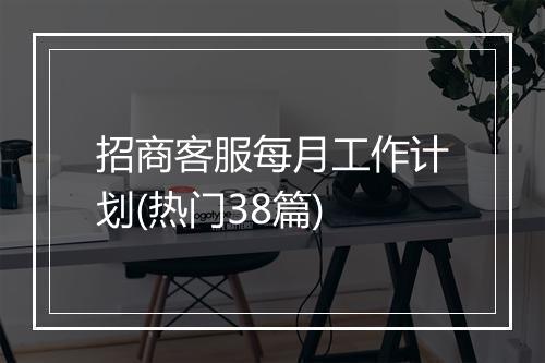 招商客服每月工作计划(热门38篇)