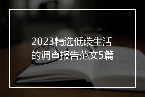 2023精选低碳生活的调查报告范文5篇