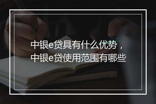 中银e贷具有什么优势，中银e贷使用范围有哪些