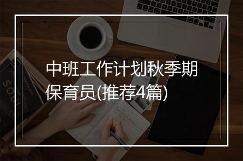中班工作计划秋季期保育员(推荐4篇)