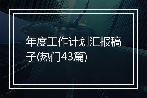 年度工作计划汇报稿子(热门43篇)