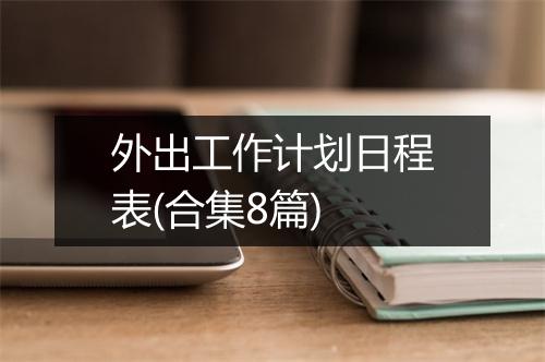 外出工作计划日程表(合集8篇)