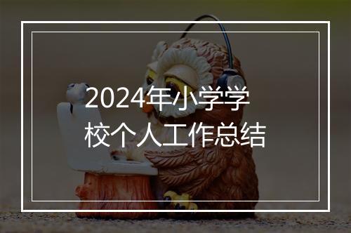 2024年小学学校个人工作总结