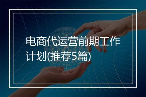 电商代运营前期工作计划(推荐5篇)