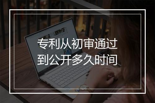 专利从初审通过到公开多久时间