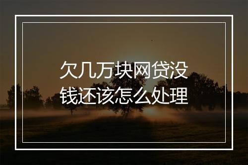 欠几万块网贷没钱还该怎么处理