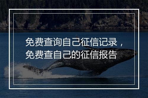 免费查询自己征信记录，免费查自己的征信报告