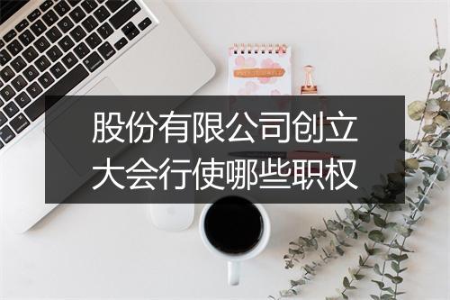 股份有限公司创立大会行使哪些职权