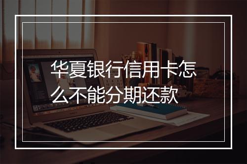 华夏银行信用卡怎么不能分期还款