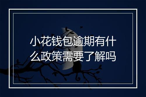 小花钱包逾期有什么政策需要了解吗