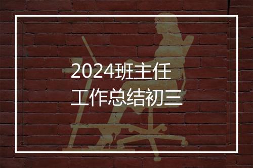 2024班主任工作总结初三