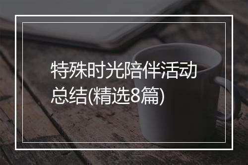 特殊时光陪伴活动总结(精选8篇)