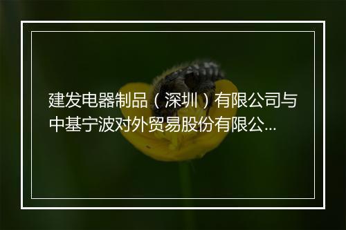 建发电器制品（深圳）有限公司与中基宁波对外贸易股份有限公司商