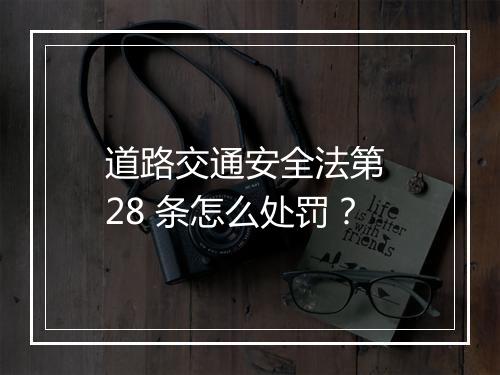 道路交通安全法第 28 条怎么处罚？