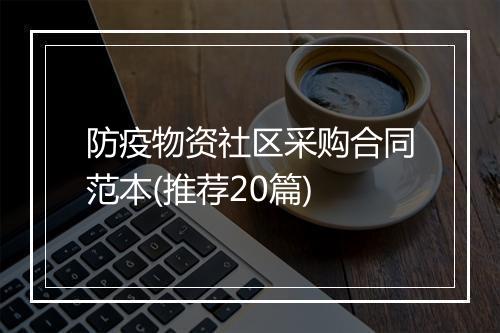 防疫物资社区采购合同范本(推荐20篇)